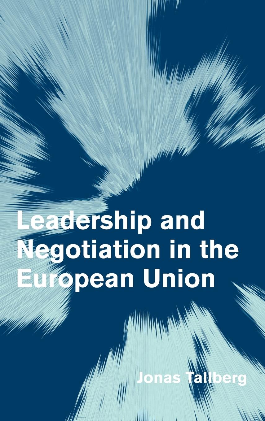 Leadership and Negotiation in the European Union - Tallberg, Jonas