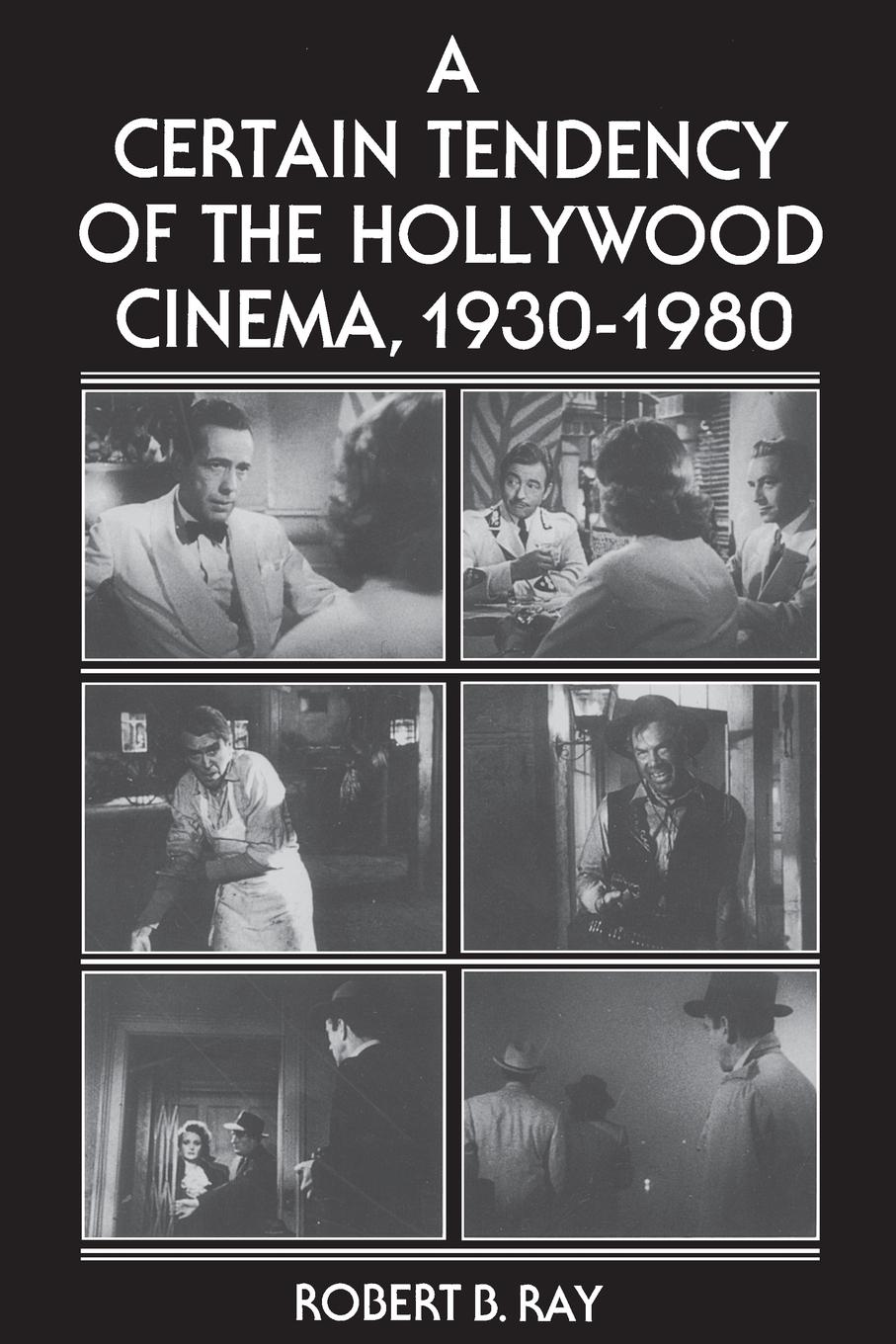A Certain Tendency of the Hollywood Cinema, 1930-1980 - Ray, Robert B.