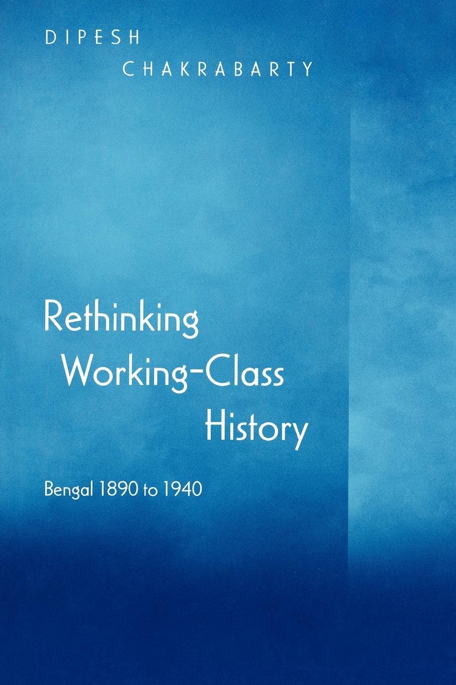 Rethinking Working-Class History - Chakrabarty, Dipesh