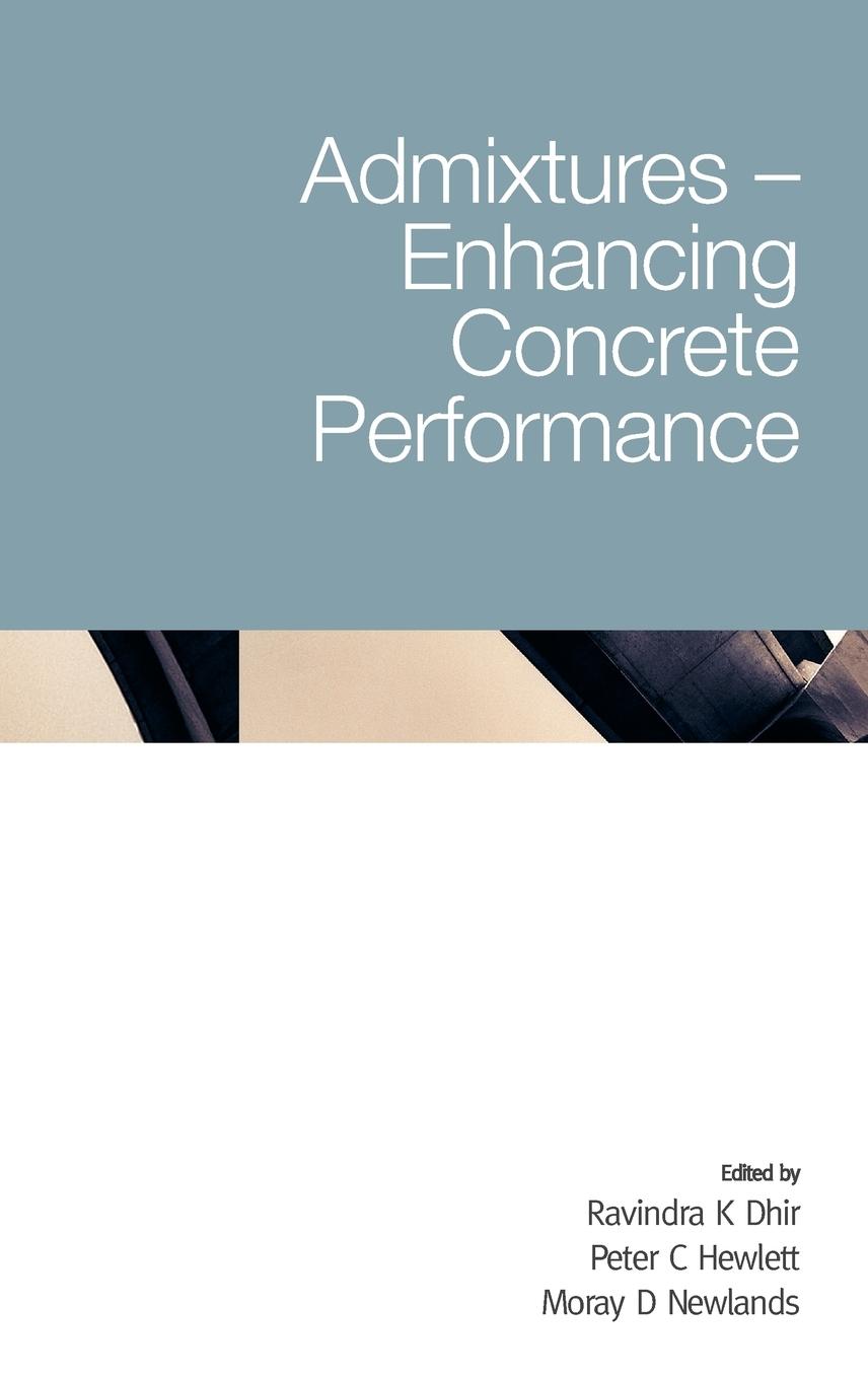 Admixtures - Enhancing Concrete Performance - Dhir, Ravindra K.|Hewlett, Peter C.|Newlands, Moray D.