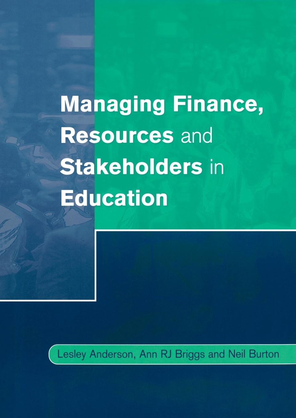 Managing Finance, Resources and Stakeholders in Education - Anderson, Lesley|Briggs, Ann R. J.|Burton, Neil