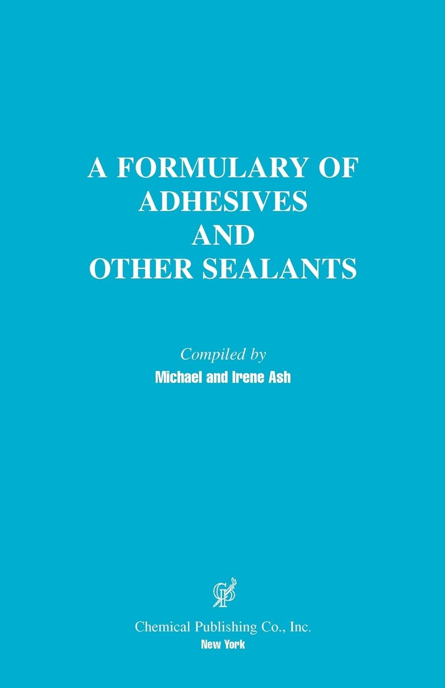 A Formulary of Adhesives and Other Sealants - Ash, Michael