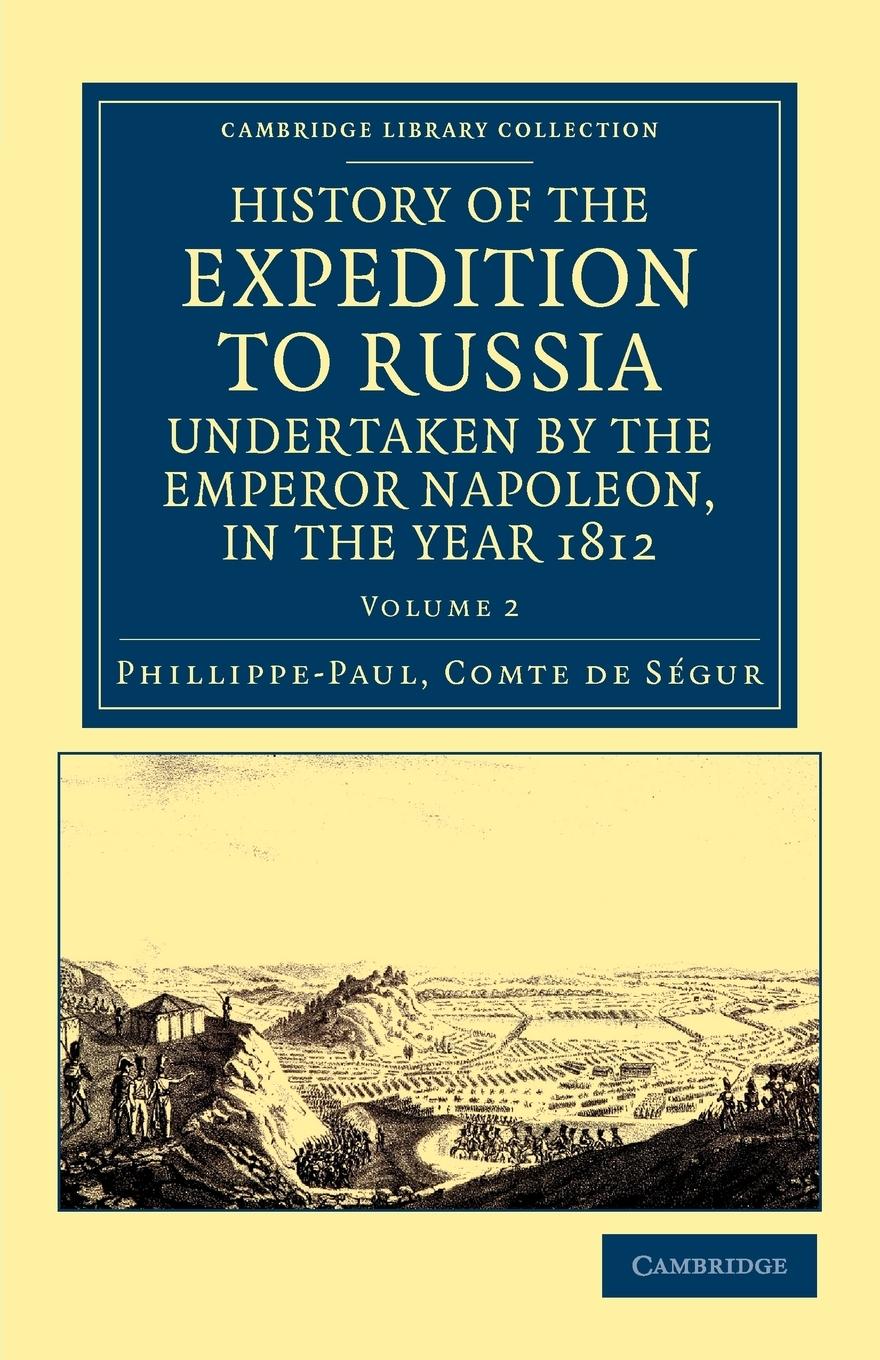 History of the Expedition to Russia, Undertaken by the Emperor Napoleon, in the Year 1812 - S. Gur, Phillippe-Paul Comte De|Segur, Phillippe-Paul Comte De