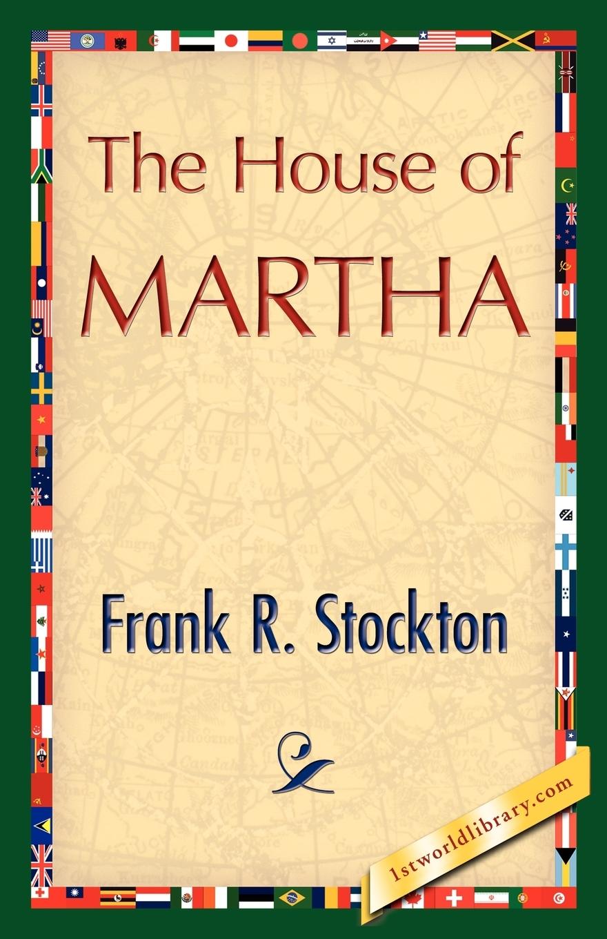 The House of Martha - Frank R. Stockton, R. Stockton|Frank R. Stockton