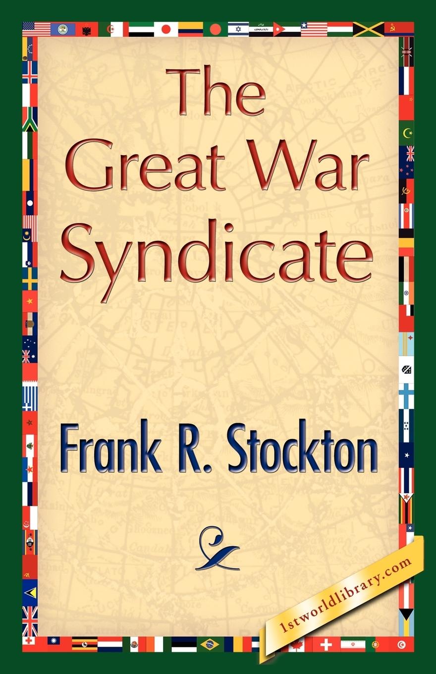 The Great War Syndicate - Frank R. Stockton, R. Stockton|Frank R. Stockton