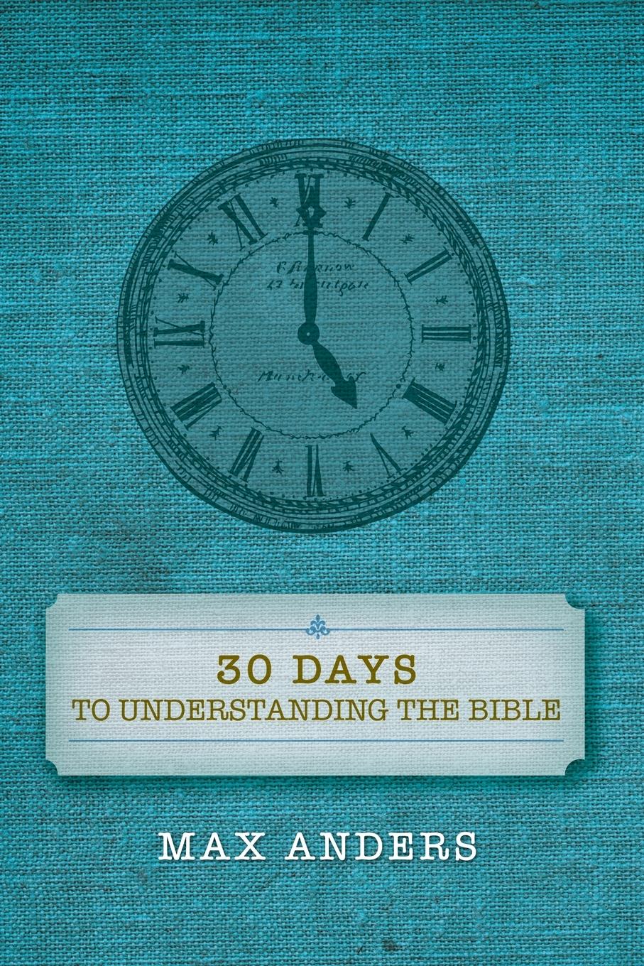 Thirty Days to Understanding the Bible - Anders, Max