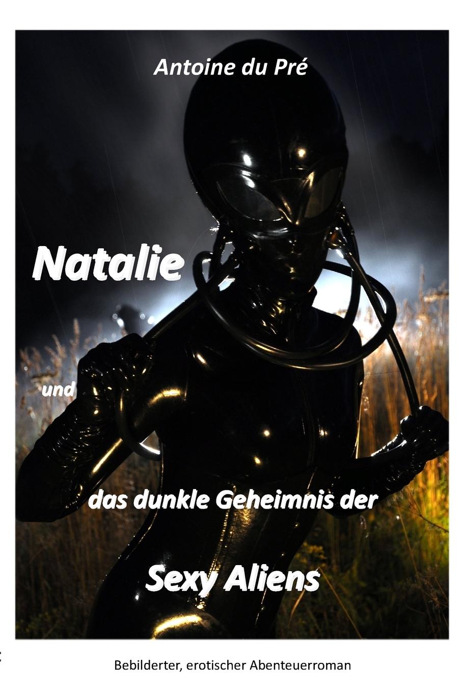 Natalie und das dunkle Geheimnis der Sexy Aliens - Du PrÃ©, Antoine