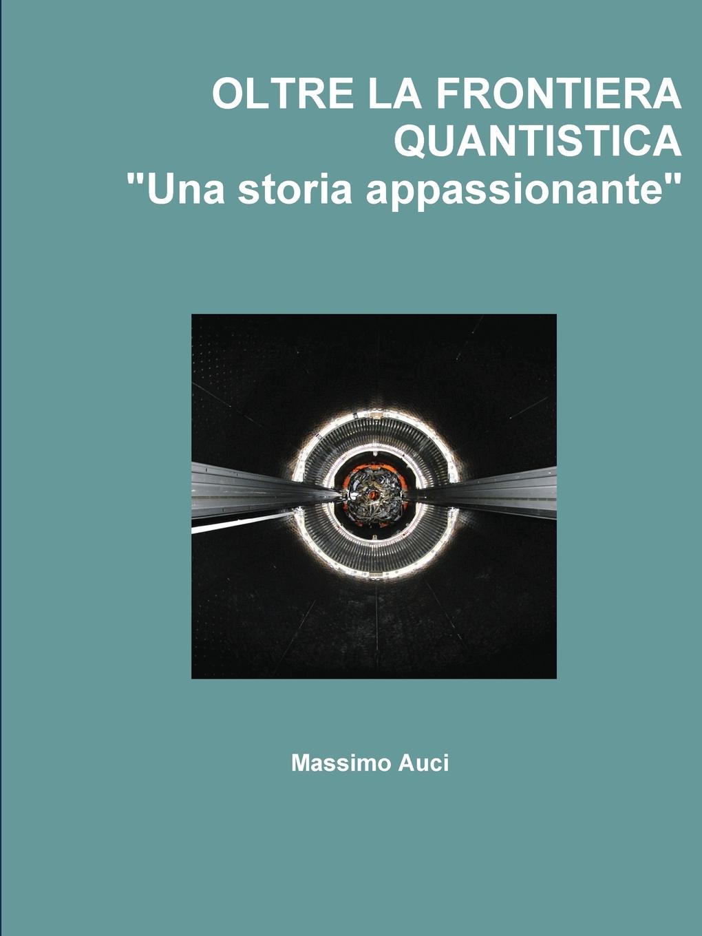 OLTRE LA FRONTIERA QUANTISTICA \\ Una storia appassionante - Auci, Massimo