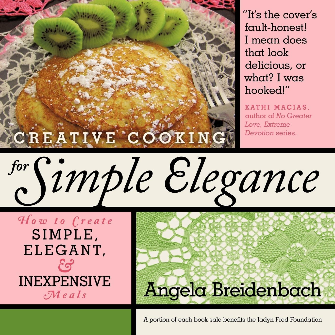 Creative Cooking for Simple Elegance: How to create simple, elegant, and inexpensive meals Angela Breidenbach Author