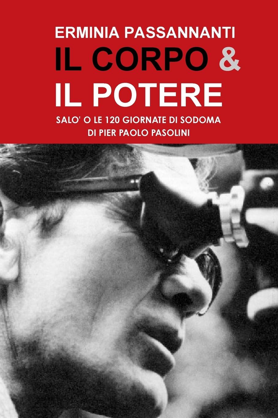 IL CORPO & IL POTERE. SalÃƒÂ² o le 120 Giornate di Sodoma di Pier Paolo Pasolini - Passannanti, Erminia
