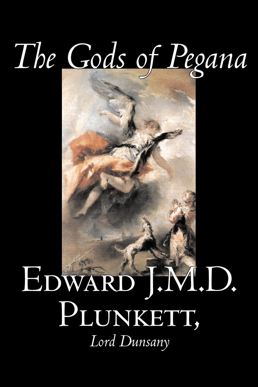 The Gods of Pegana by Edward J. M. D. Plunkett, Fiction, Classics, Fantasy, Horror - Plunkett, Edward J. M. D.|Lord Dunsany