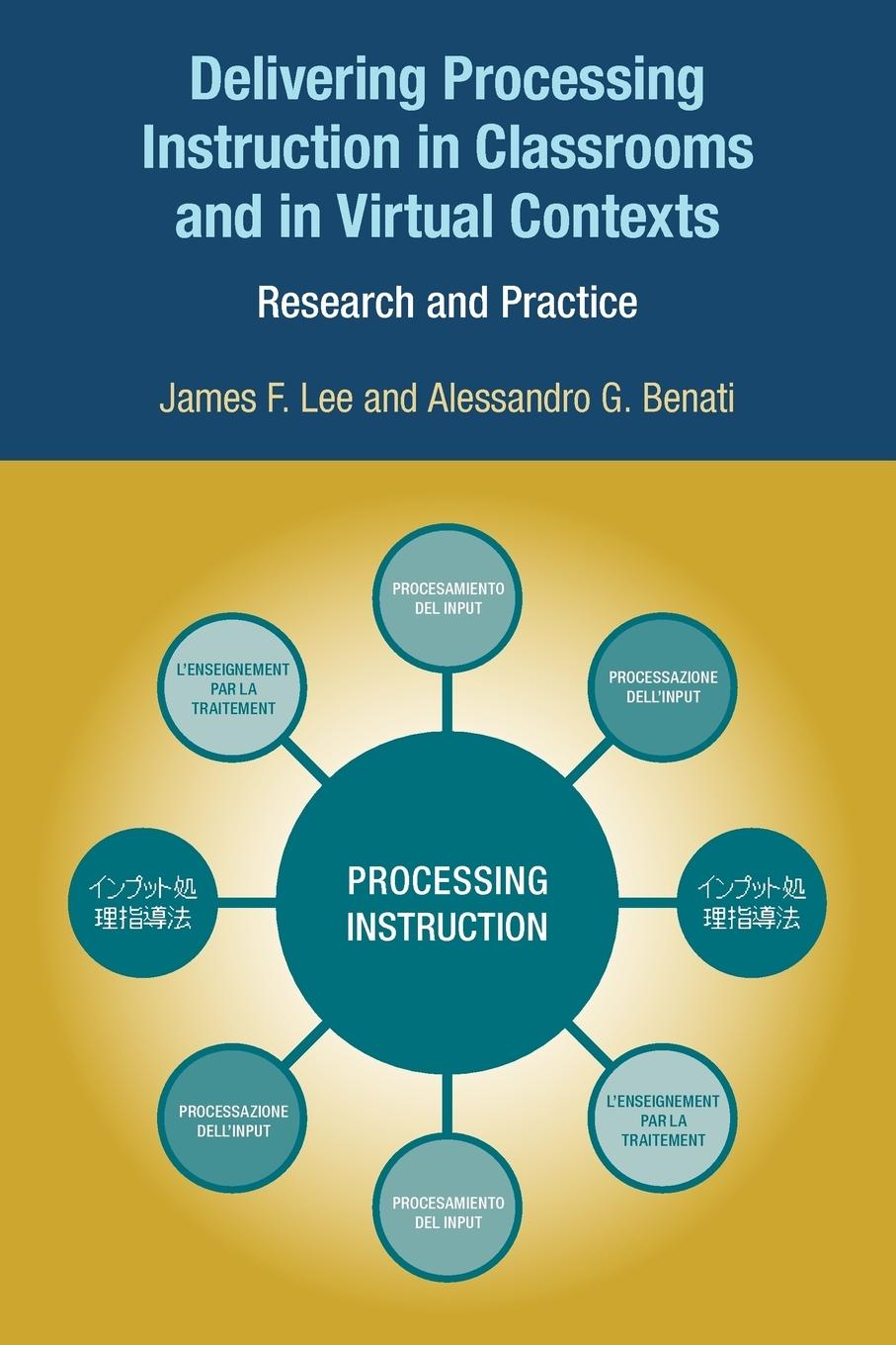 Delivering Processing Instruction in Classrooms and in Virtual Contexts - Benati, Alessandro G.|Lee, James F.