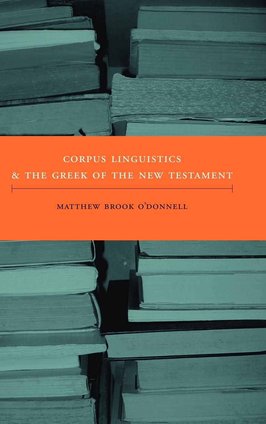 Corpus Linguistics and the Greek of the New Testament - O'Donnell, Matthew Brook