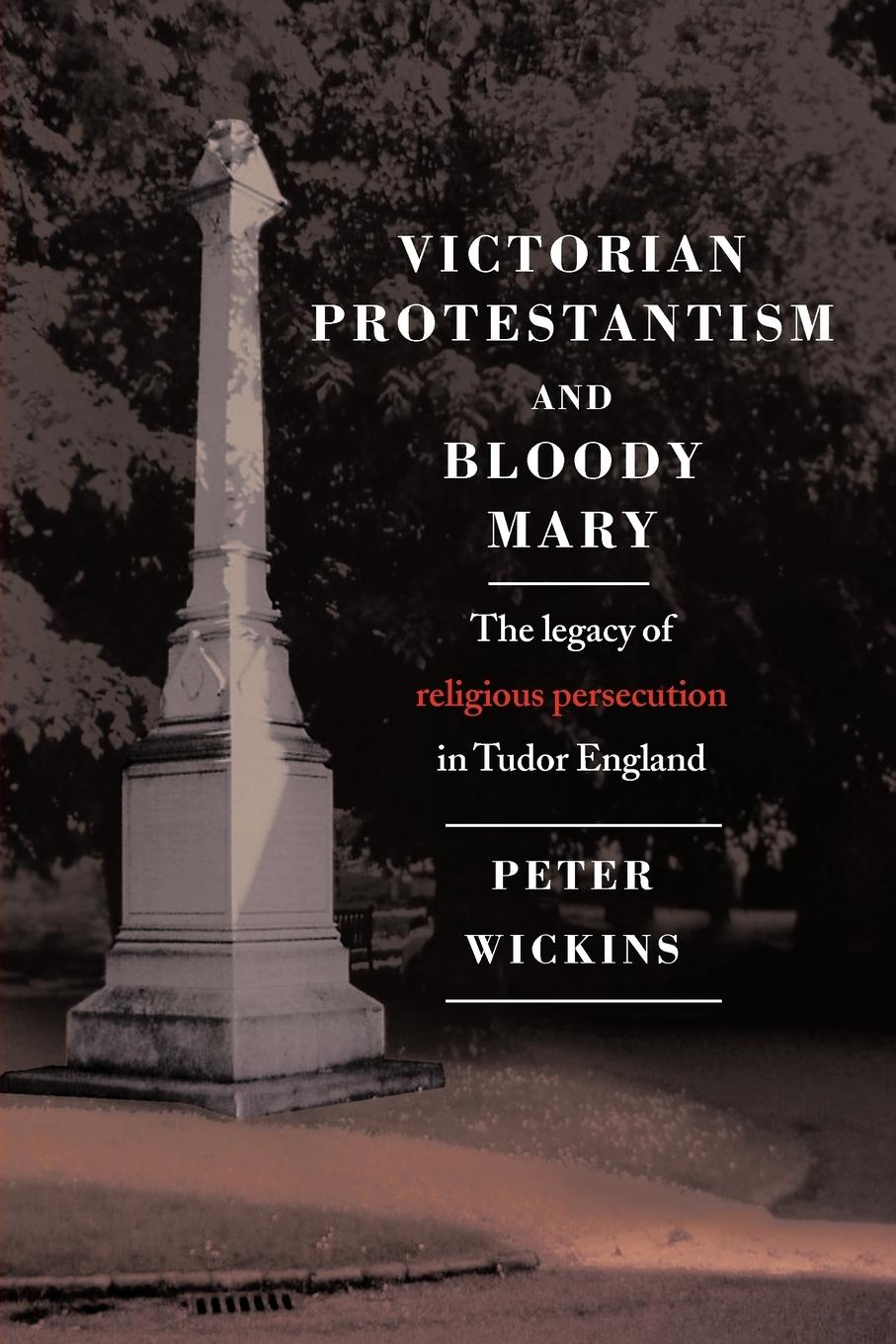 Victorian Protestantism and Bloody Mary - Wickins, Peter