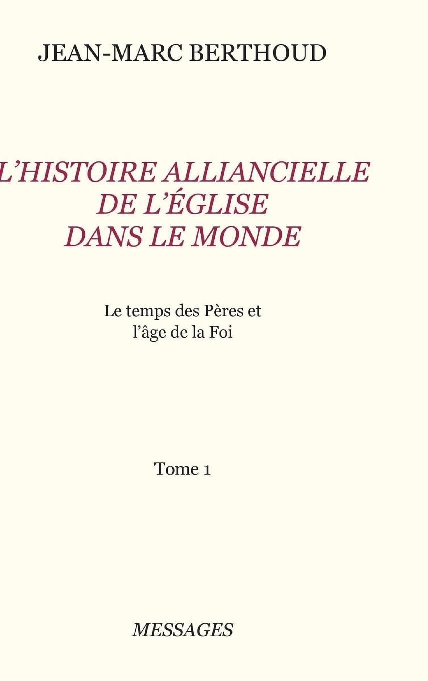 Tome 1. L\\ HISTOIRE ALLIANCIELLE DE L\\ ÉGLISE DANS LE MOND - Berthoud, Jean-Marc