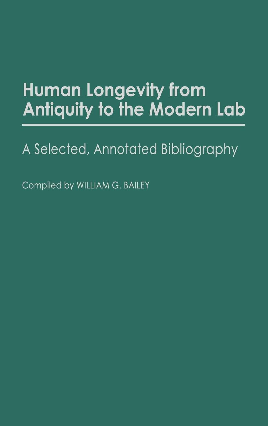 Human Longevity from Antiquity to the Modern Lab - Bailey, William G.