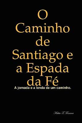 O Caminho de Santiago e a Espada da FÃ© - Fonseca, KÃ¡tia T.