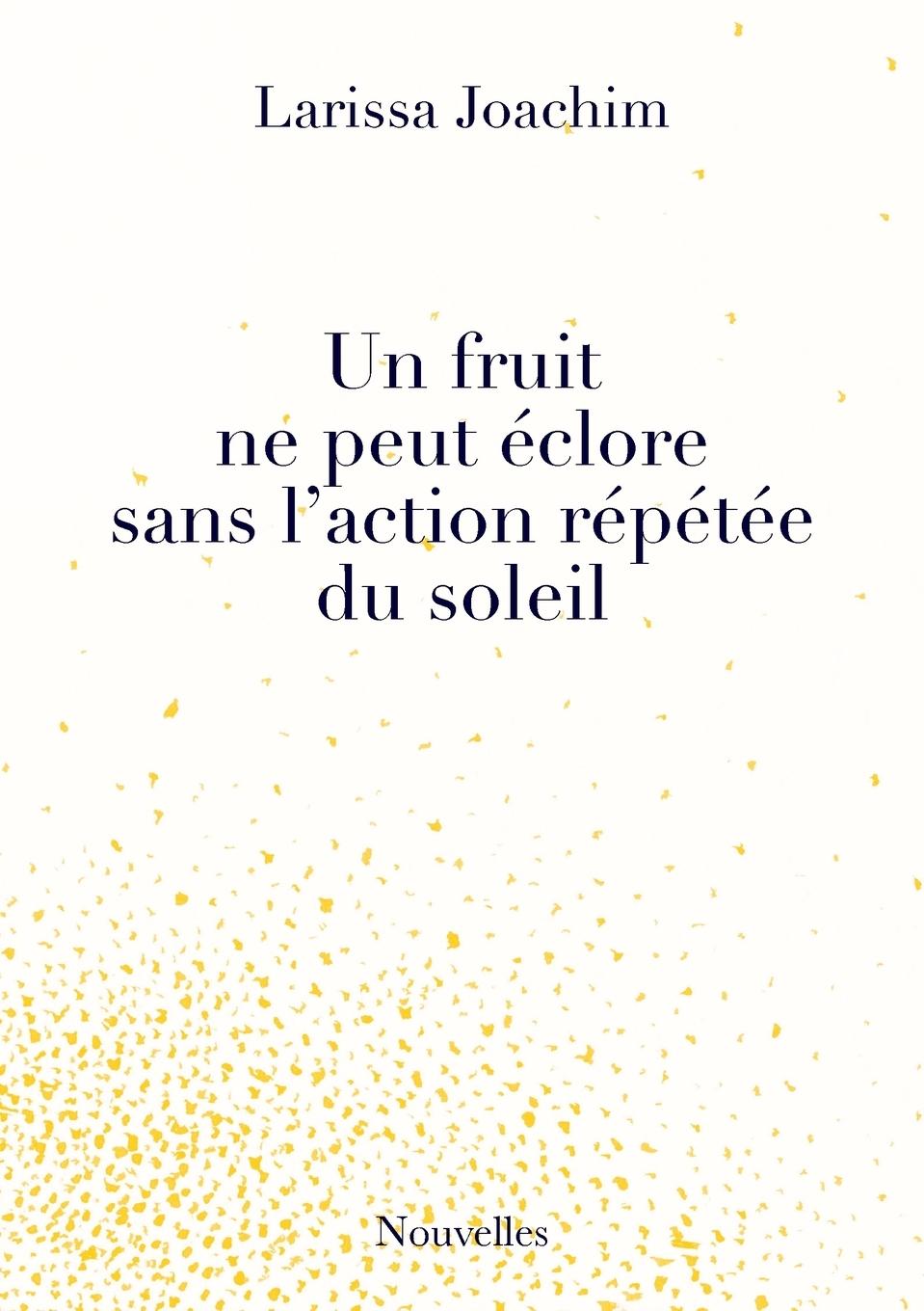 Un fruit ne peut ÃƒÂ©clore sans l\\ action rÃƒÂ©pÃƒÂ©tÃƒÂ©e du soleil - Joachim, Larissa