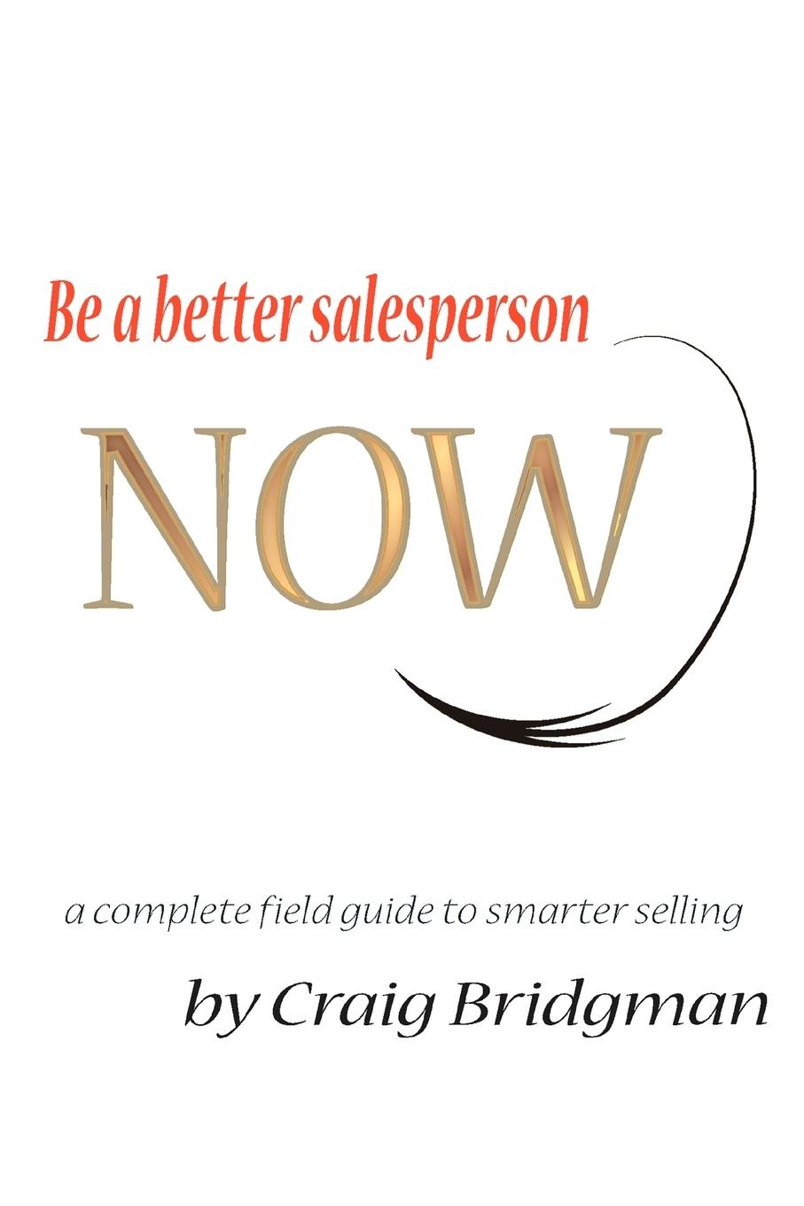 Be a better salesperson NOW! - Bridgman, Craig