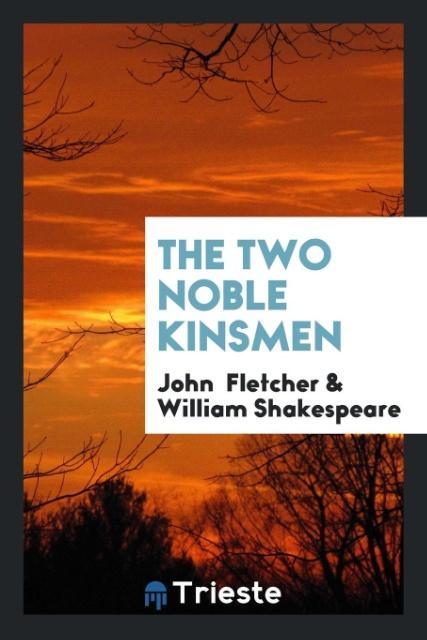 The Two Noble Kinsmen - Fletcher, John|Shakespeare, William