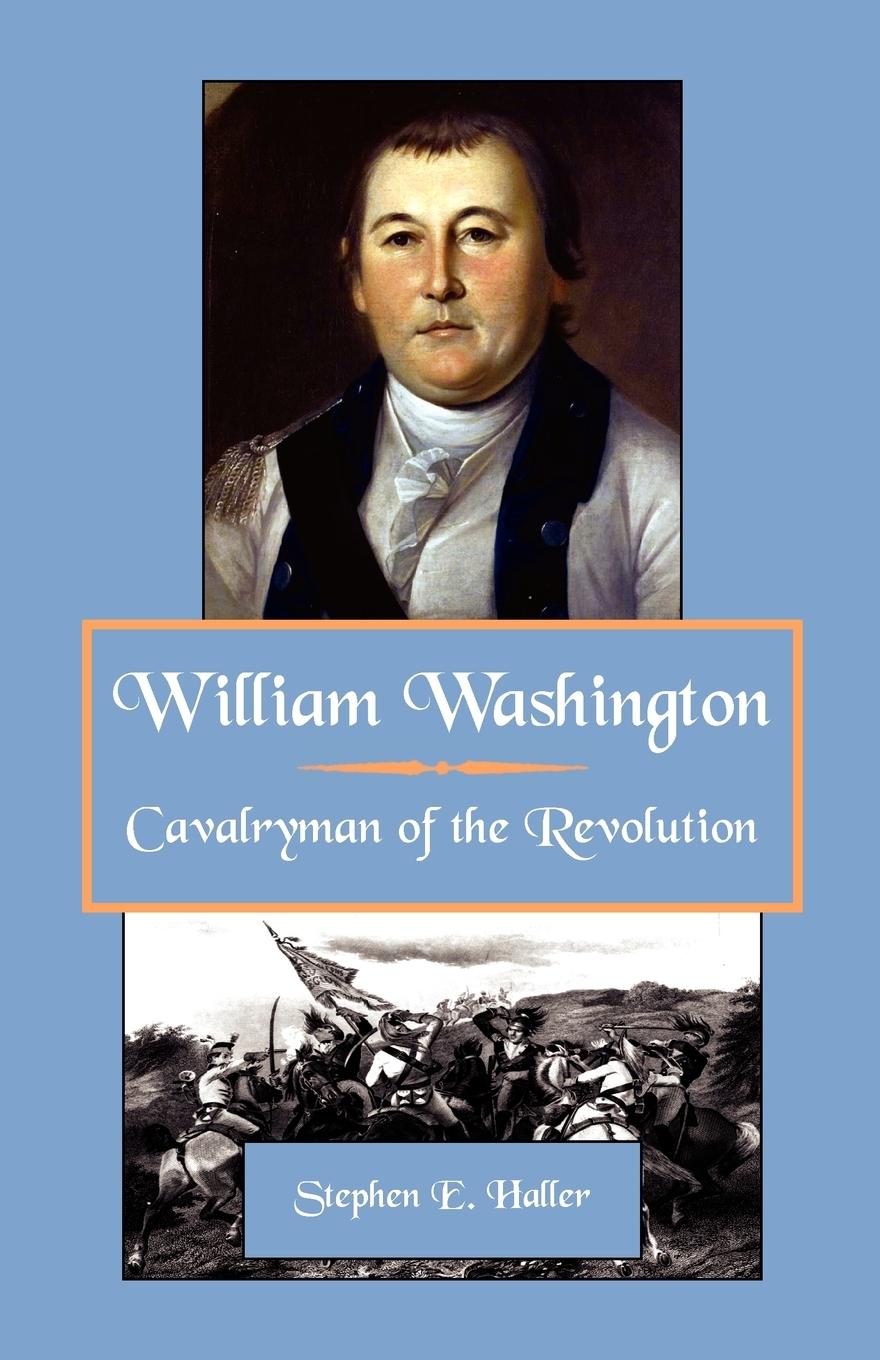 William Washington, Cavalryman of the Revolution - Haller, Stephen E.