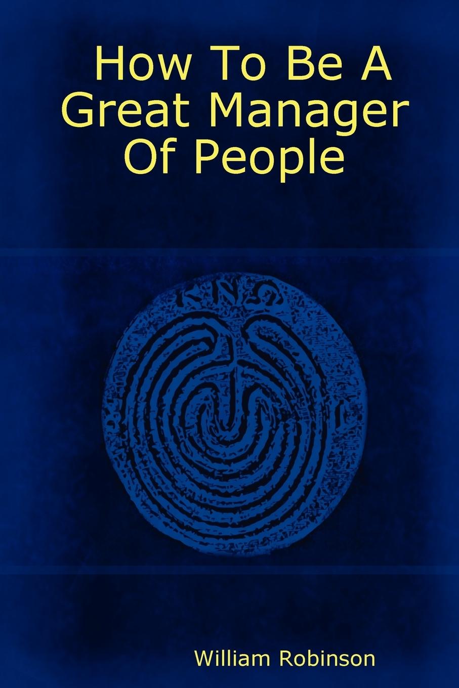 How to Be a Great Manager of People - Robinson, William