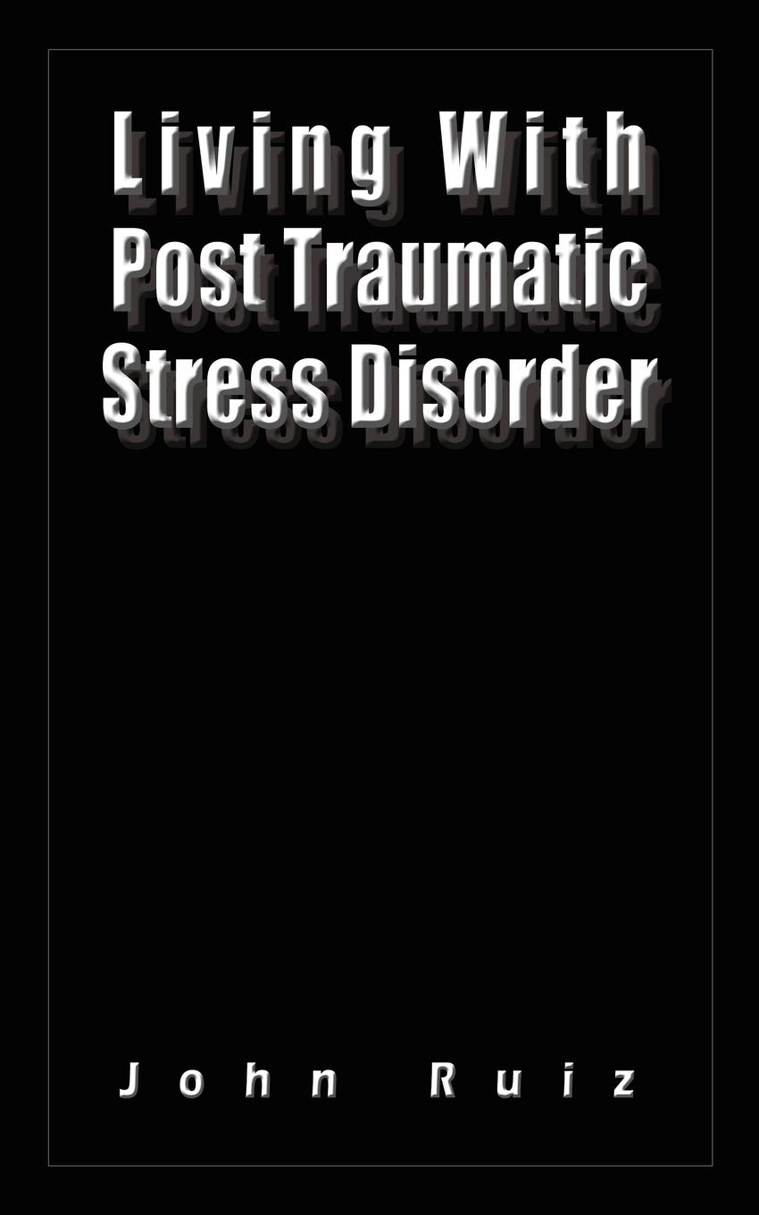 Living With Post Traumatic Stress Disorder - Ruiz, John