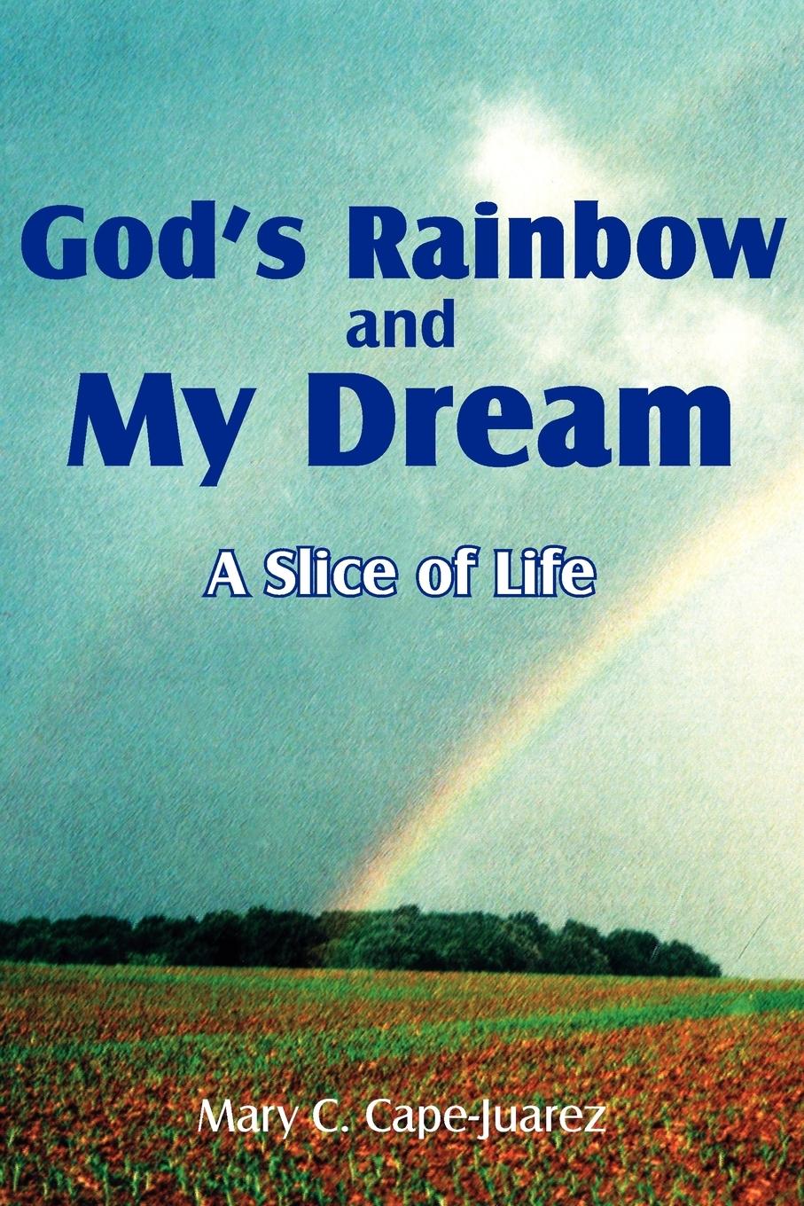 God\\'s Rainbow and My Drea - Cape-Juarez, Mary C.