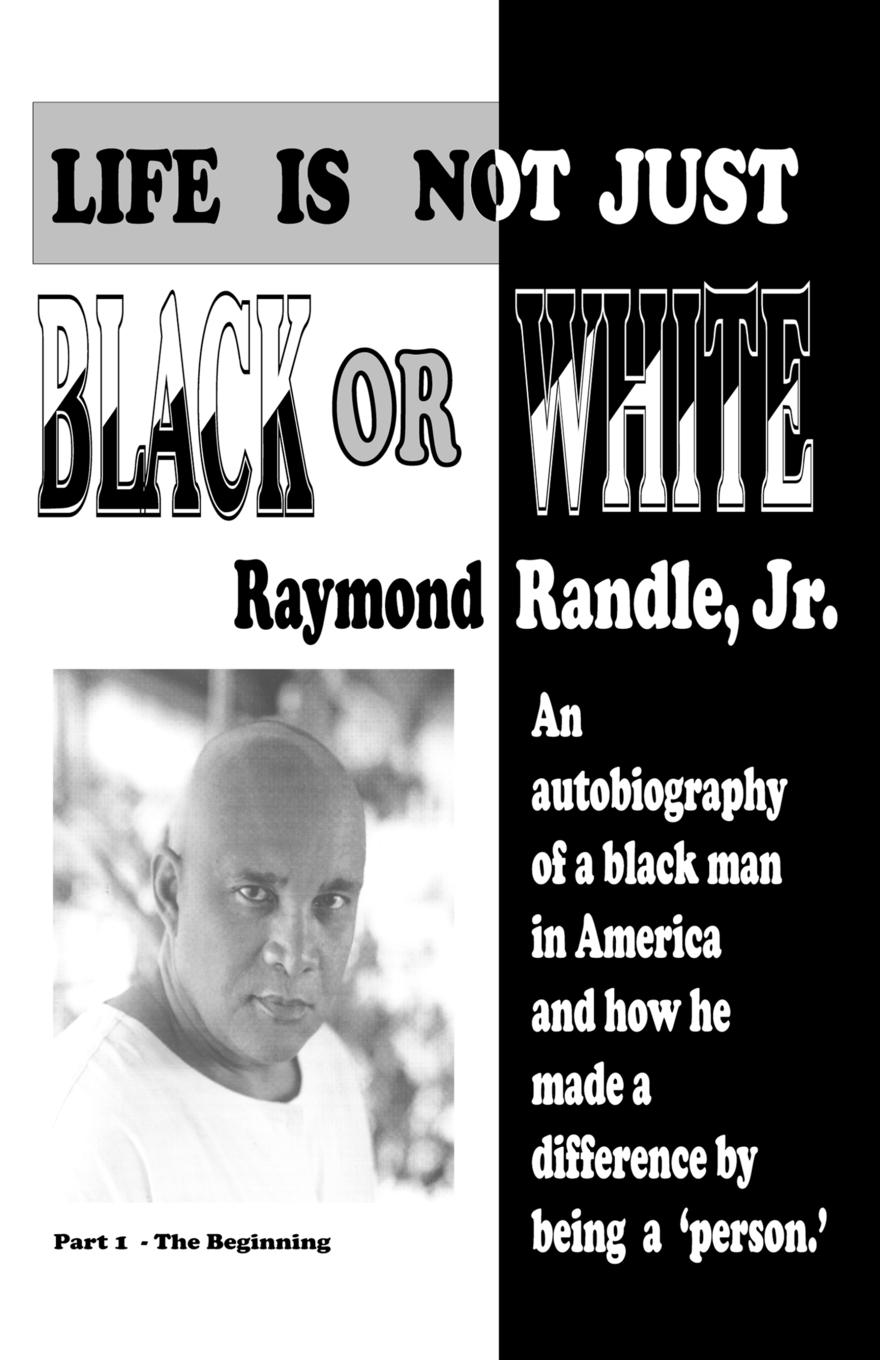 Life Is Not Just Black or White - Randle, Raymond Jr.