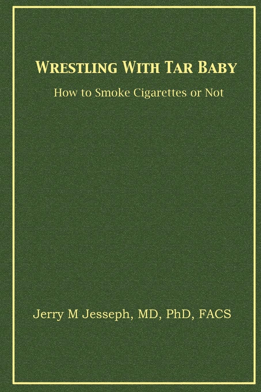 Wrestling With Tar Baby - Jerry M. Jesseph, M. D. Ph. D. F. A. C. S