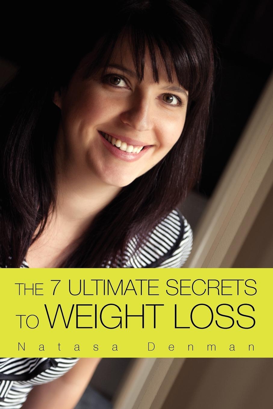 The 7 Ultimate Secrets to Weight Loss - Denman, Natasa