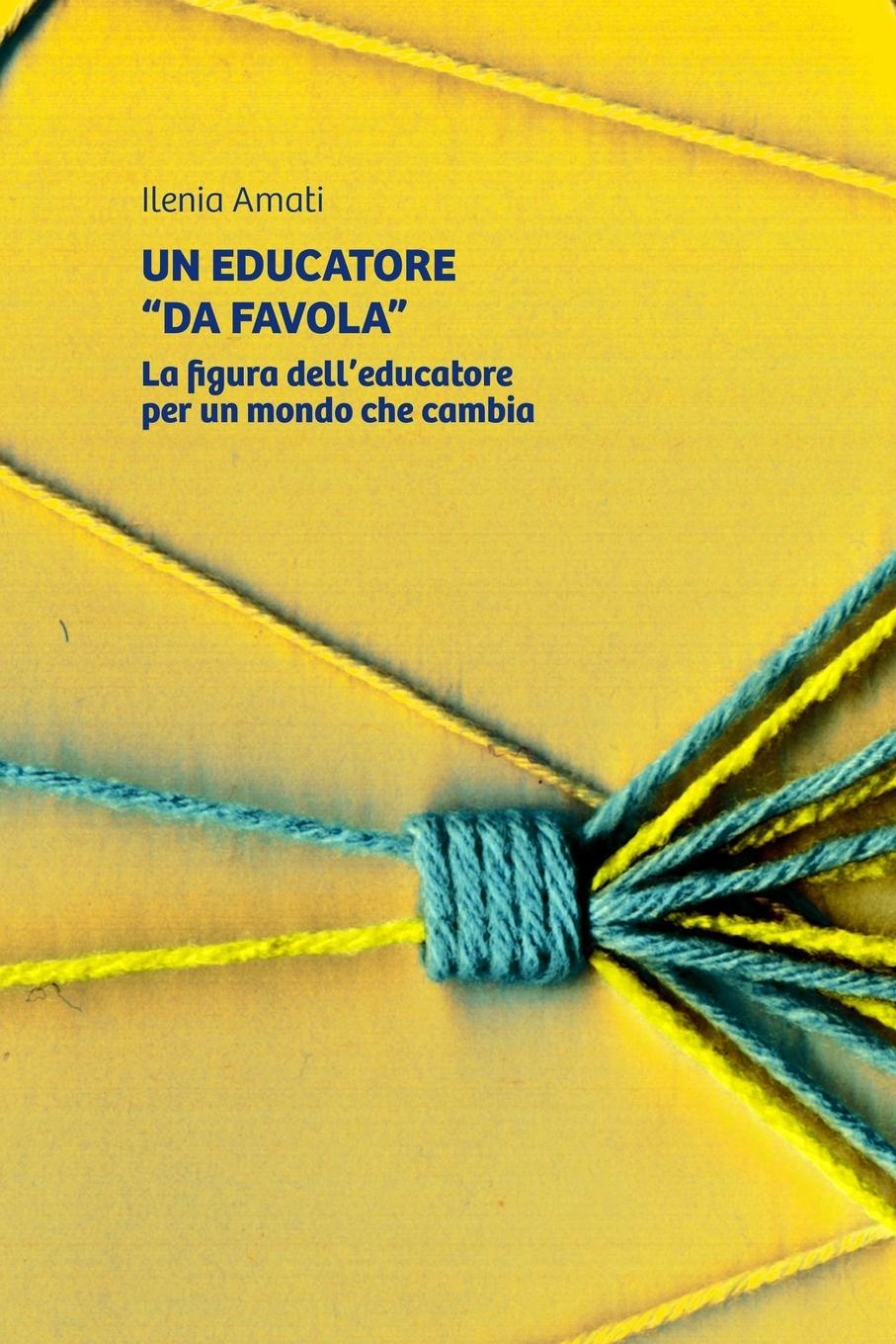 Un Educatore \\ Da Favola.\\ La Figura Dell\\ educatore Per Un Mondo Che Cam - Amati, Ilenia