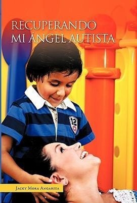 Recuperando Mi Angel Autista - Angarita, Jacky Mora