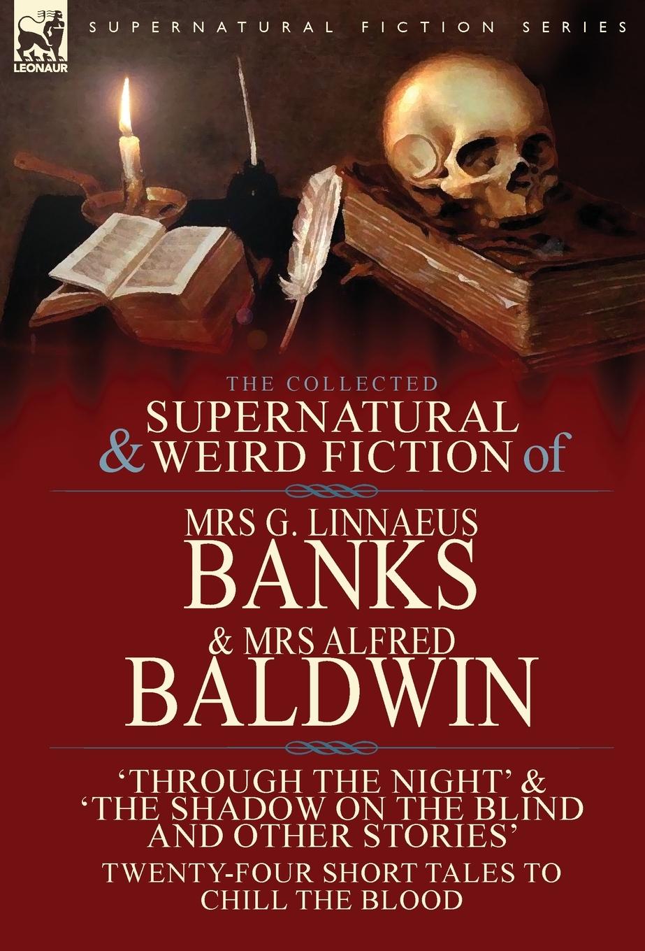 The Collected Supernatural & Weird Fiction of Mrs G. Linnaeus Banks and Mrs Alfred Baldwin - Banks, G. Linnaeus|Baldwin, Alfred