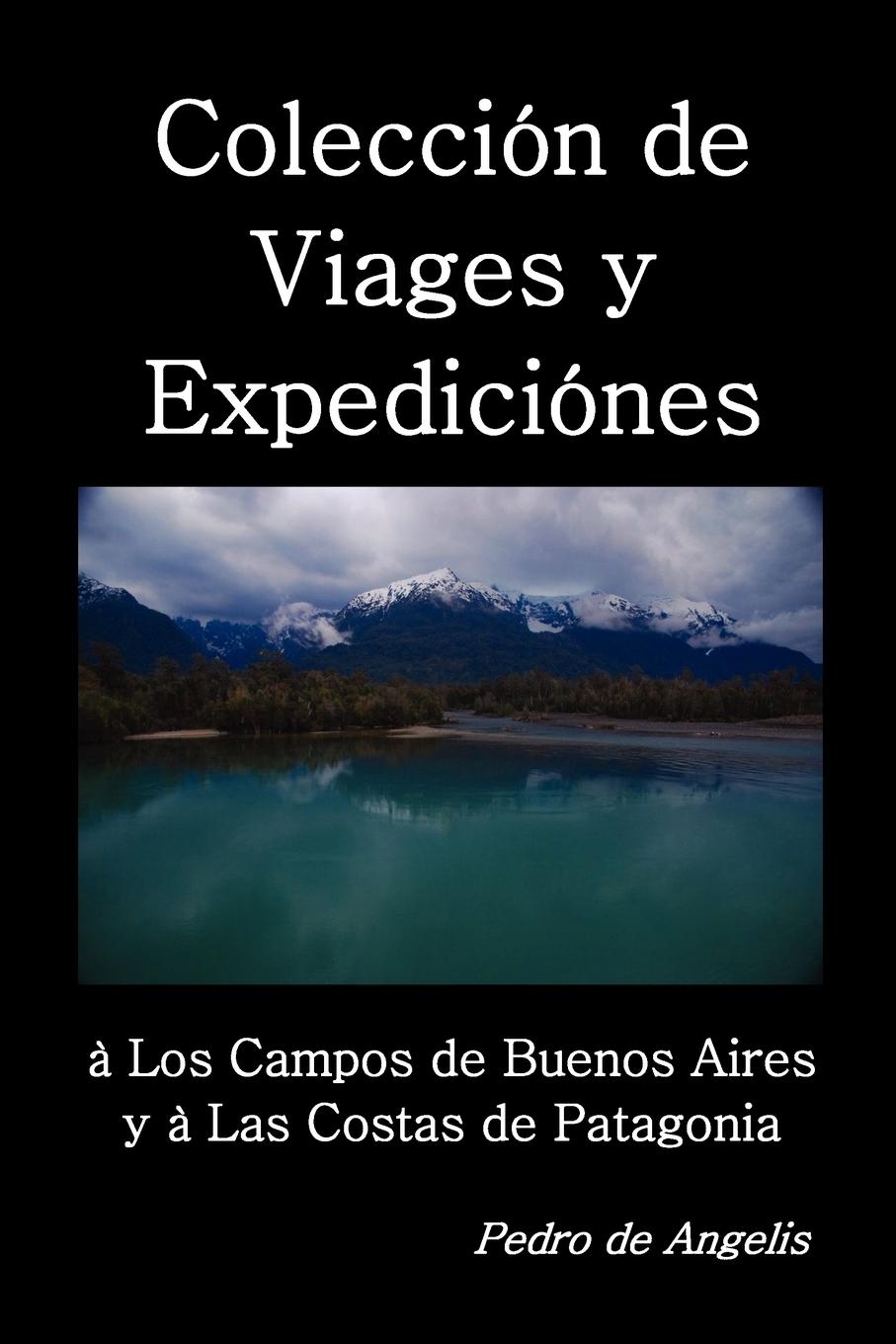 ColecciÃƒÂ³n de viages y expediciÃƒÂ³nes ÃƒÂ  los campos de Buenos Aires y a las costas de Patagonia - De Angelis, Pedro