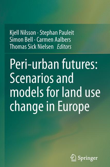 Peri-urban futures: Scenarios and models for land use change in Europe - Nilsson, Kjell|Pauleit, Stephan|Bell, Simon|Aalbers, Carmen|Sick Nielsen, Thomas A.