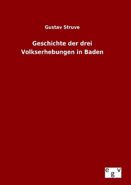 Geschichte der drei Volkserhebungen in Baden - Struve, Gustav