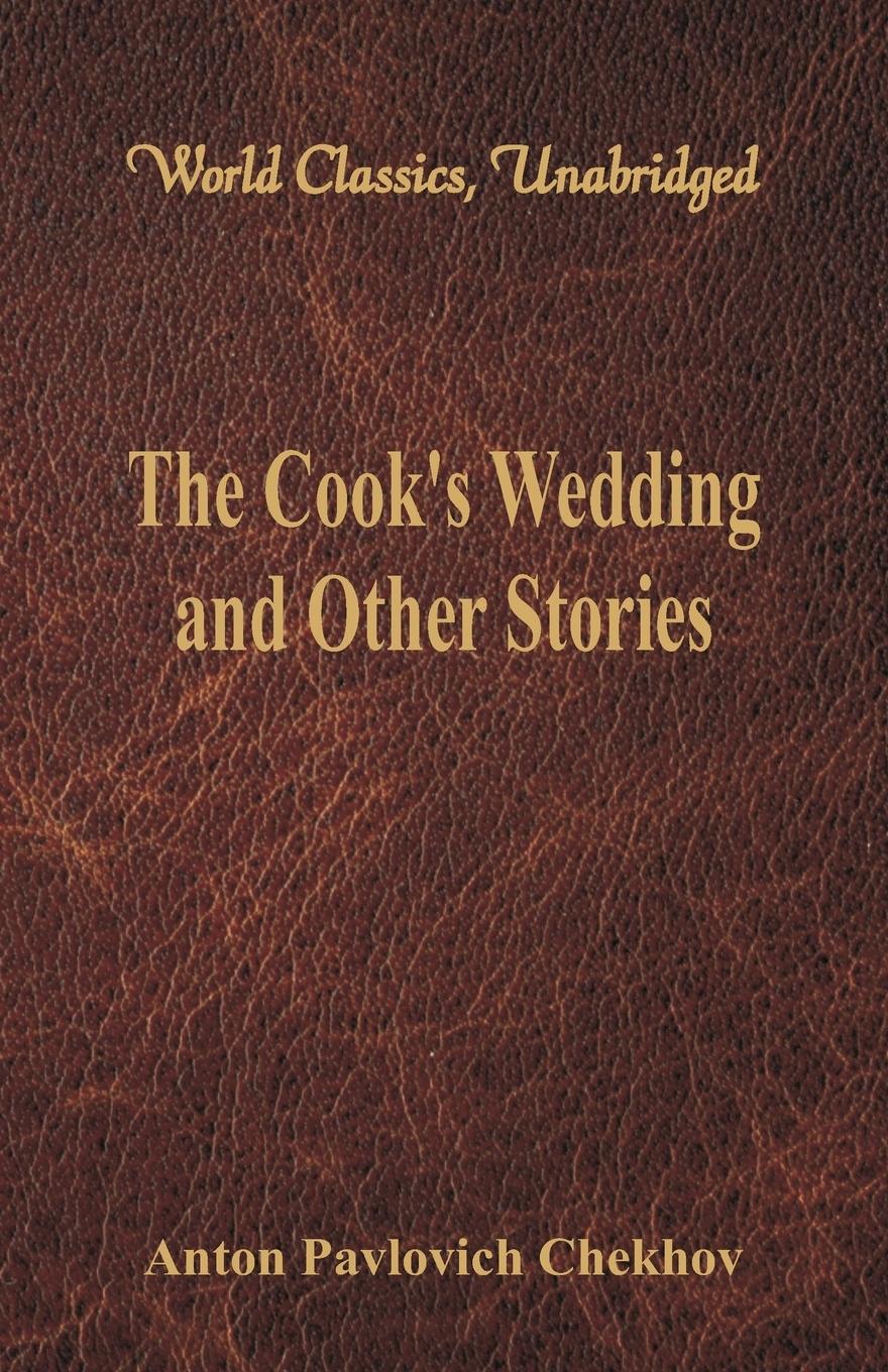 The Cook\\'s Wedding and Other Stories (World Classics, Unabridged - Chekhov, Anton Pavlovich