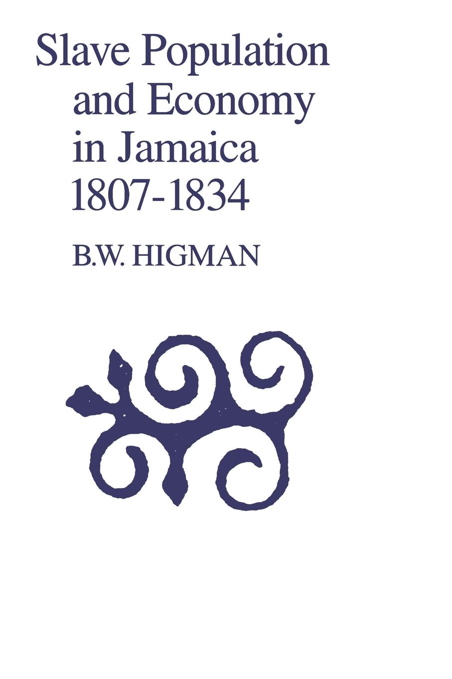 Slave Population and Economy in Jamaica 1807-1834 - Higman, B. W.