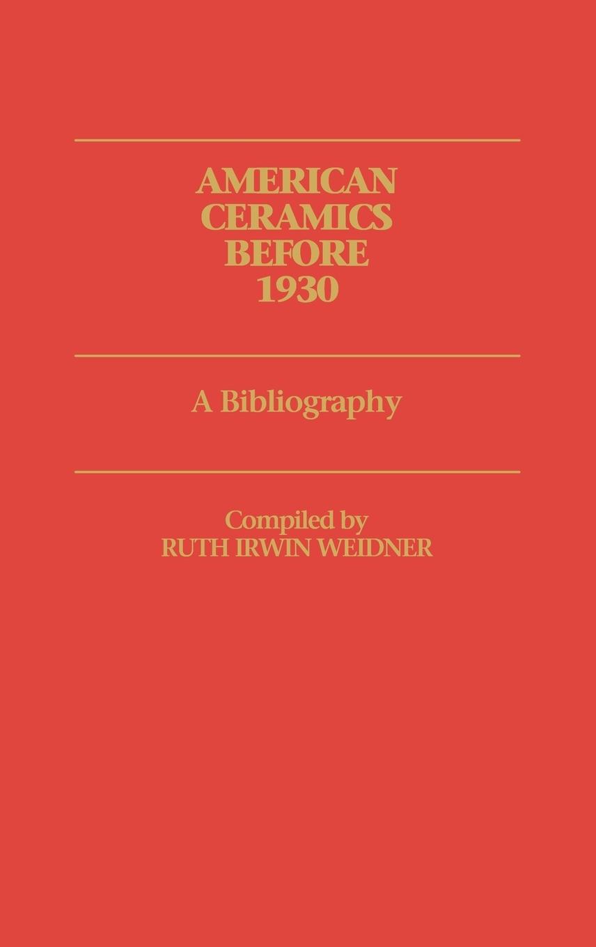 American Ceramics Before 1930 - Weidner, Ruth Irwin|Gerth, Nobuko|Vidich, Arthur