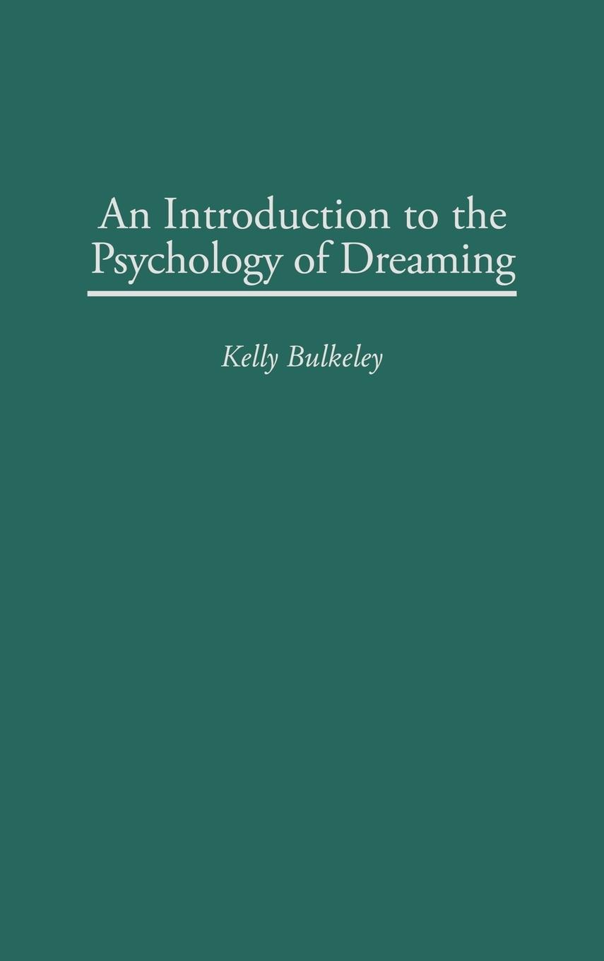 An Introduction to the Psychology of Dreaming - Bulkeley, Kelly