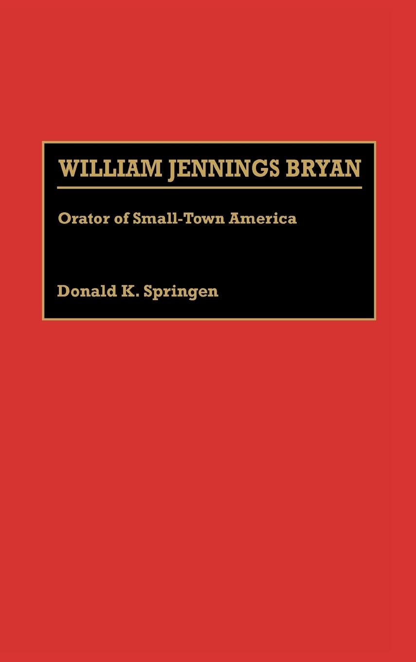 William Jennings Bryan - Springen, Donald K.