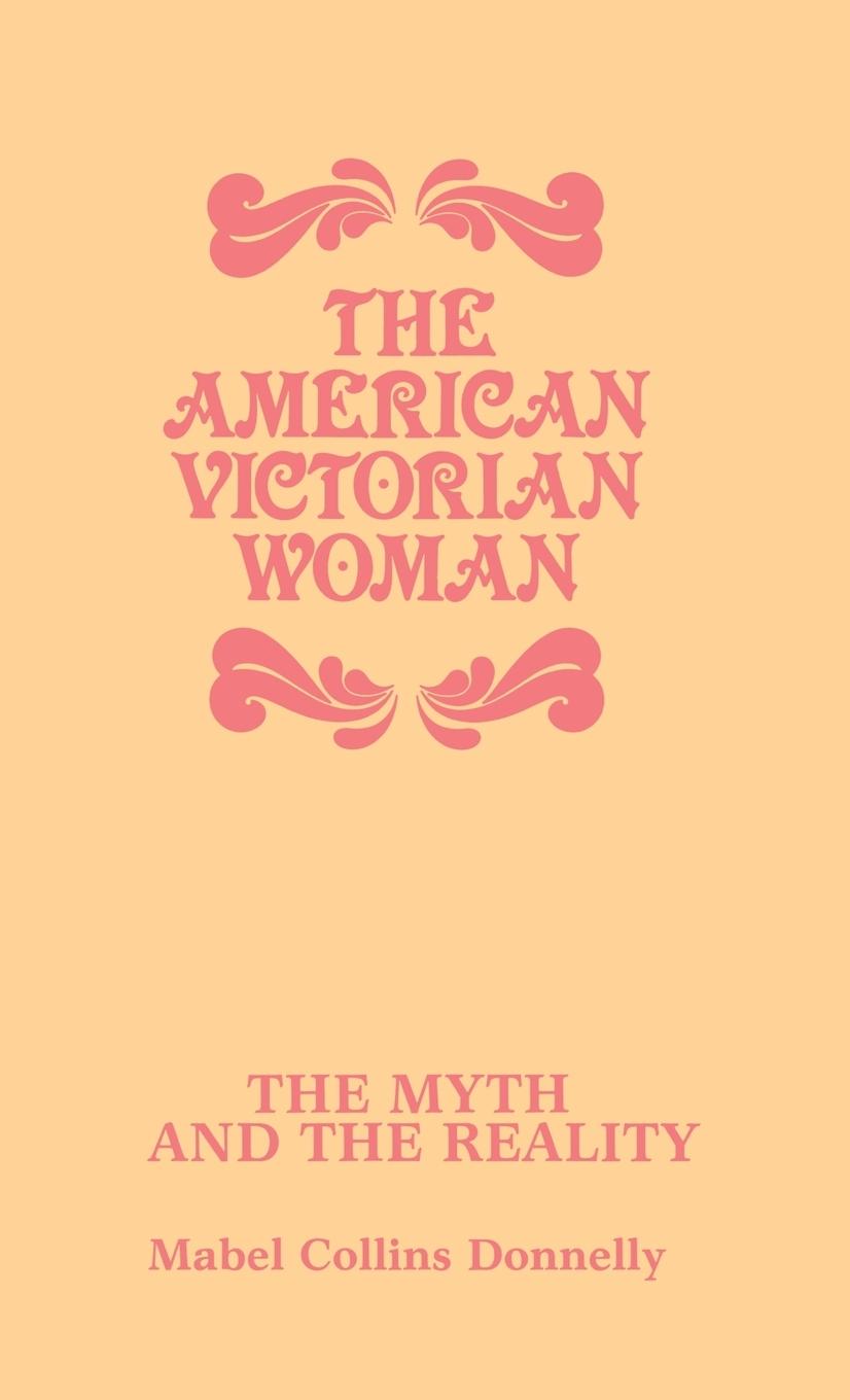 The American Victorian Woman - Donnelly, Mabel Collins