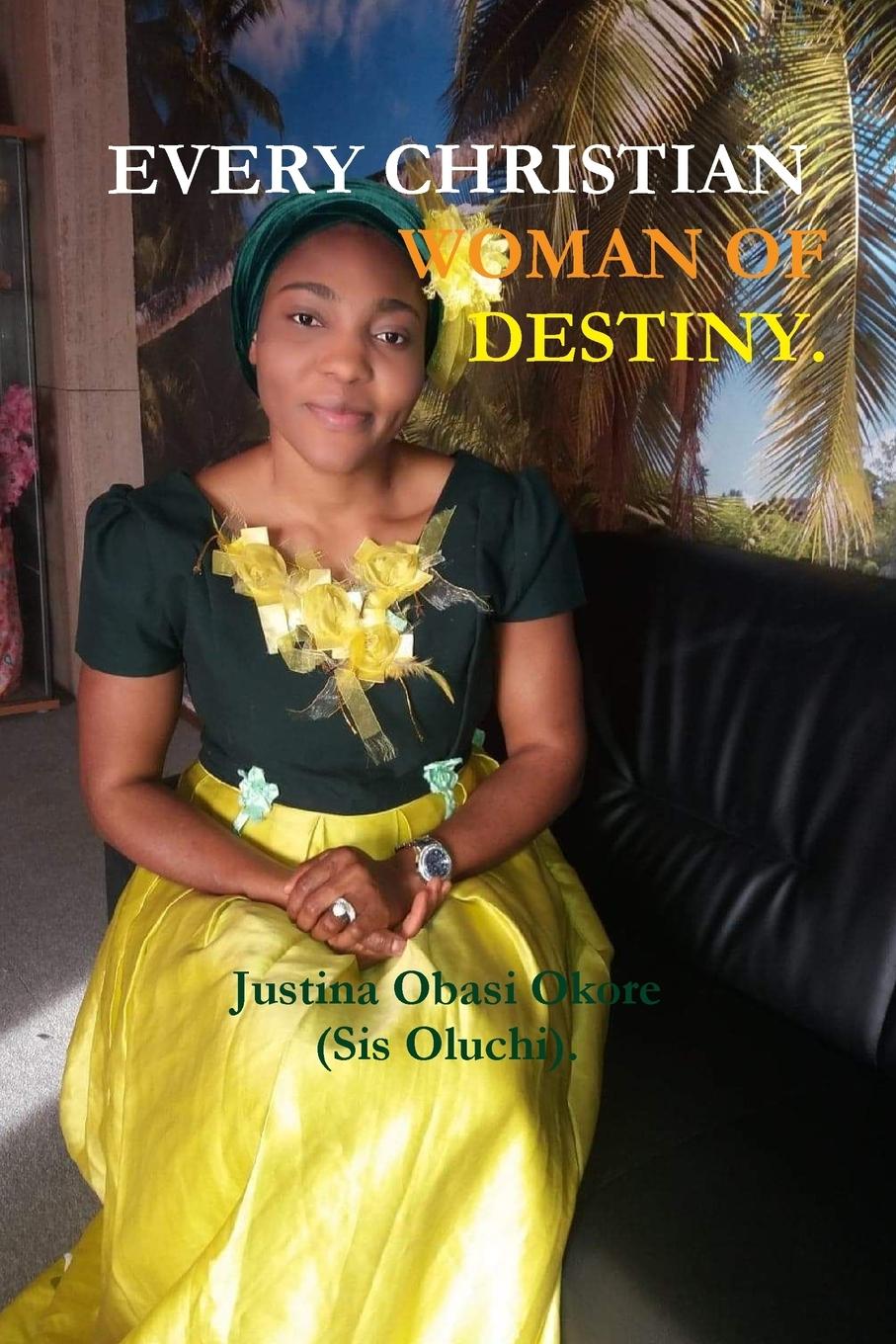 EVERY CHRISTIAN WOMAN OF DESTINY - Obasi Okore, Justina