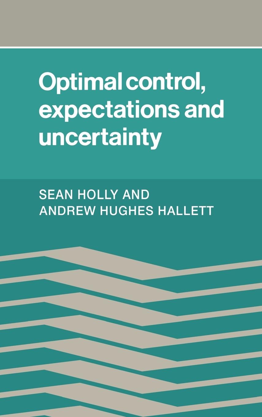 Optimal Control, Expectations and Uncertainty - Holly, Sean|Hallett, Andrew Hughes|Hughes Hallet, Andrew