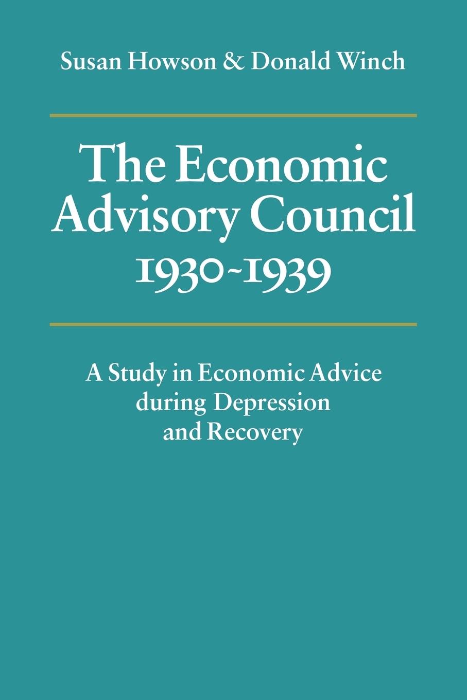 The Economic Advisory Council, 1930 1939 - Howson, Susan|Winch, Donald