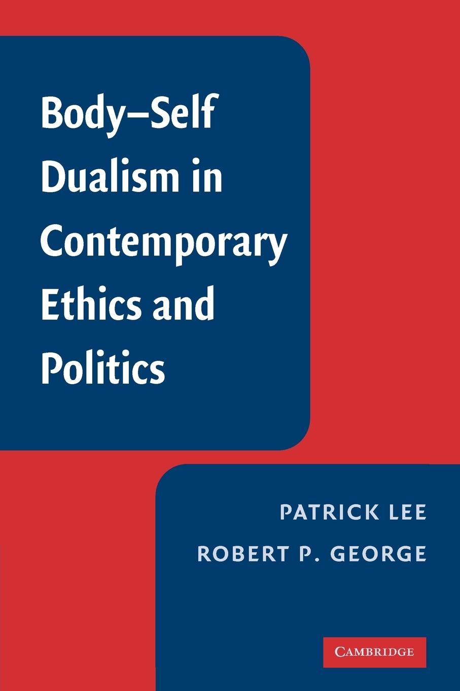 Body-Self Dualism in Contemporary Ethics and Politics - Lee, Patrick|George, Robert P.