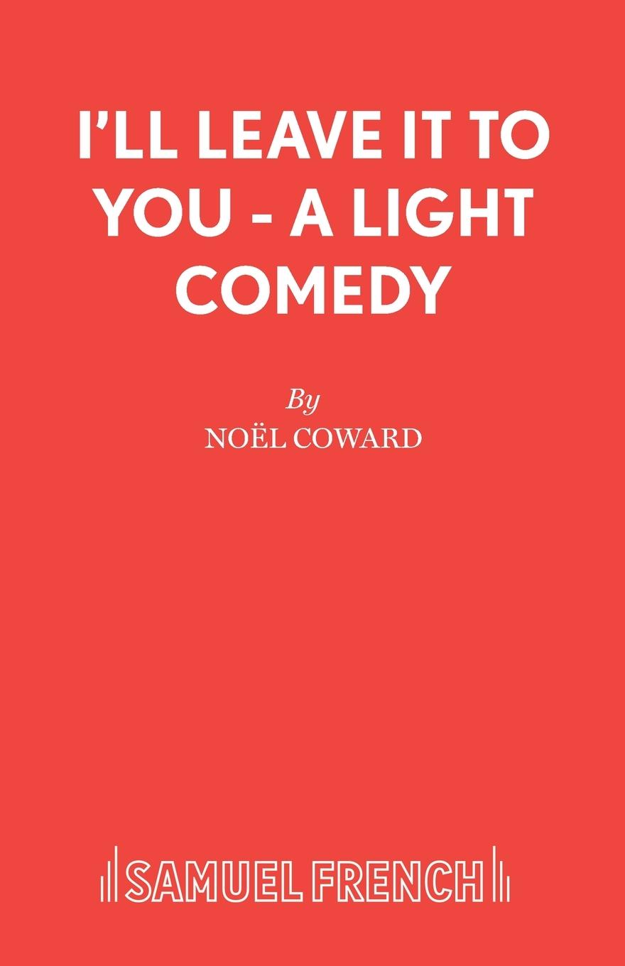I\\ ll Leave It To You - A Light Comed - Coward, Noël