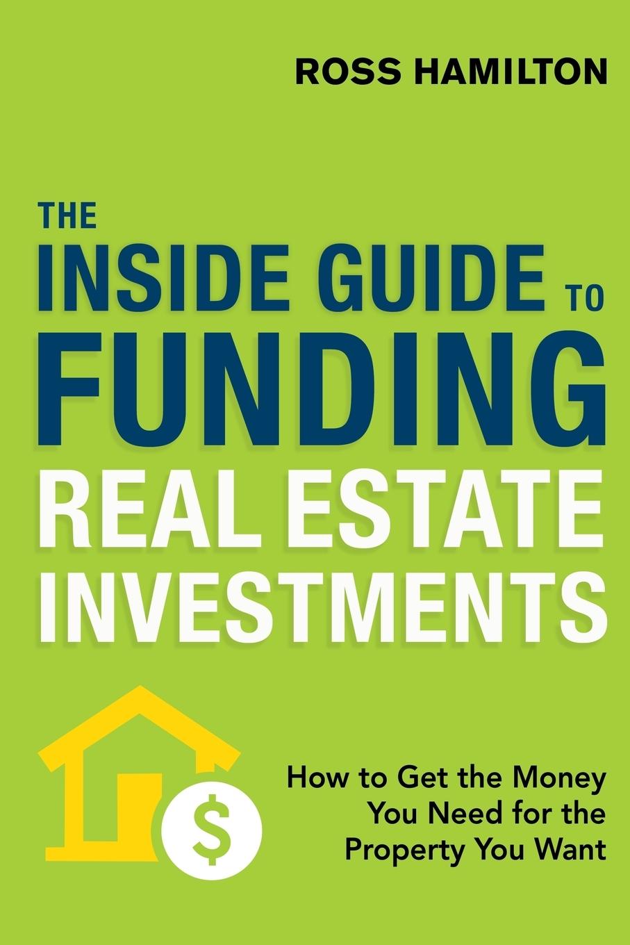 The Inside Guide to Funding Real Estate Investments - Hamilton, Ross