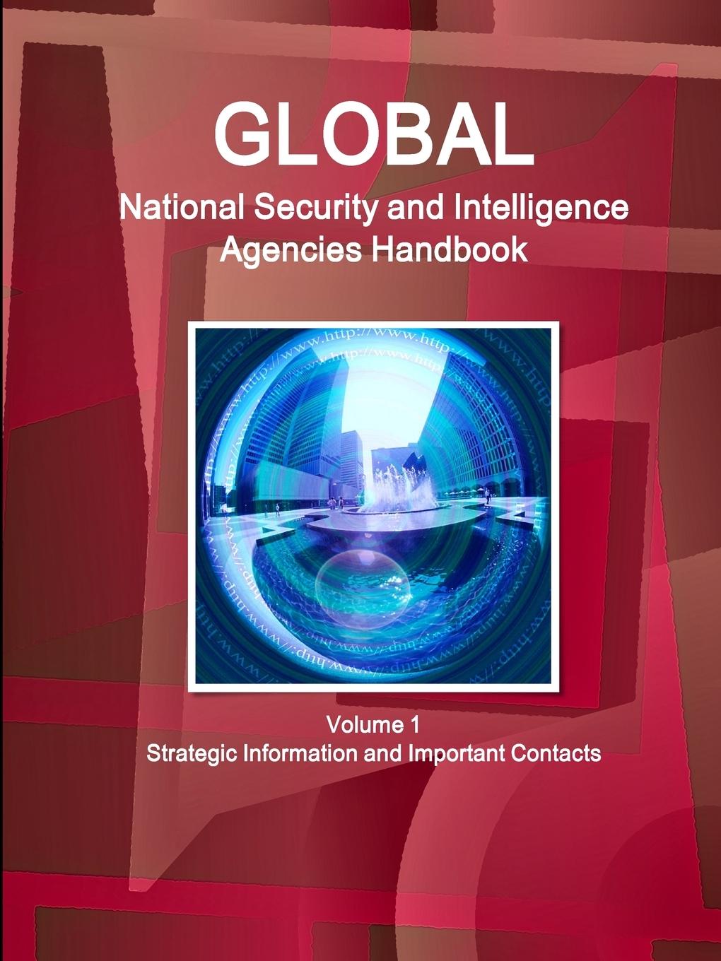 Global National Security and Intelligence Agencies Handbook Volume 1 Strategic Information and Important Contacts - Www. Ibpus. Com